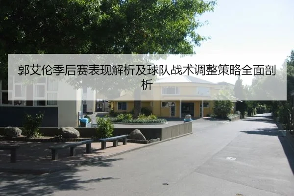 郭艾伦季后赛表现解析及球队战术调整策略全面剖析